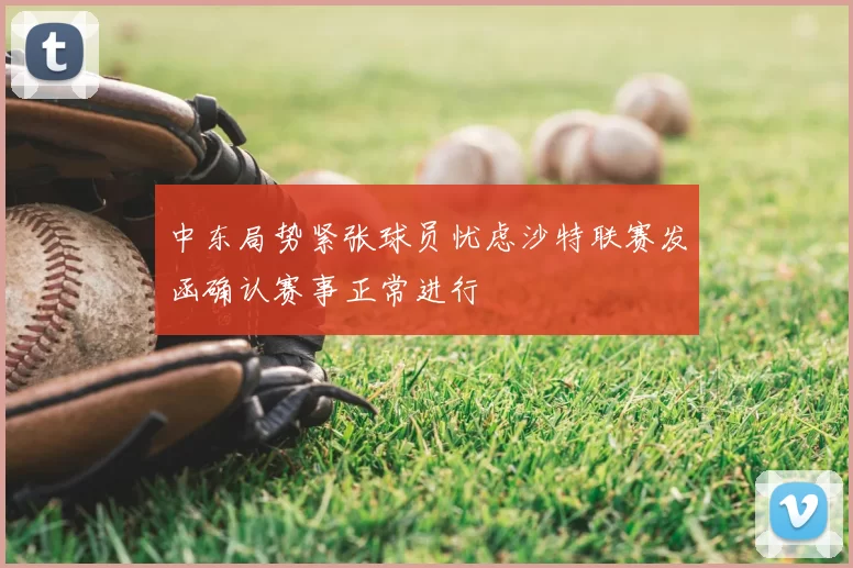 中东局势紧张球员忧虑沙特联赛发函确认赛事正常进行