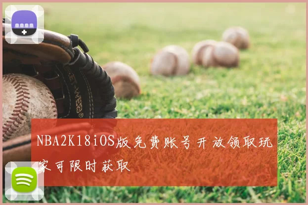 NBA2K18iOS版免费账号开放领取玩家可限时获取
