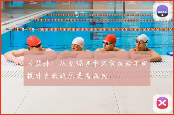 马瑟林：从表现差中汲取经验不断提升自我追求更高成就