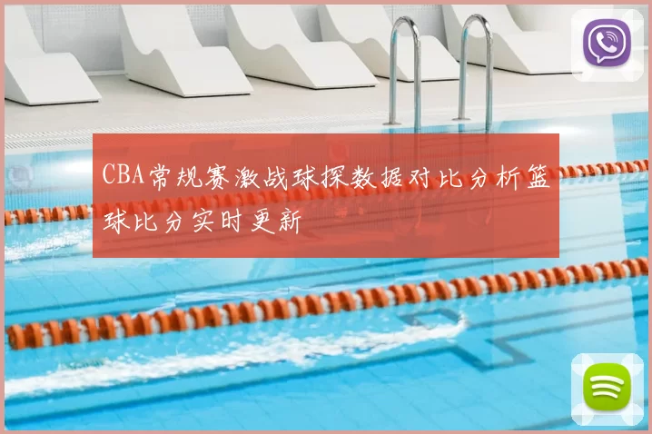 CBA常规赛激战球探数据对比分析篮球比分实时更新