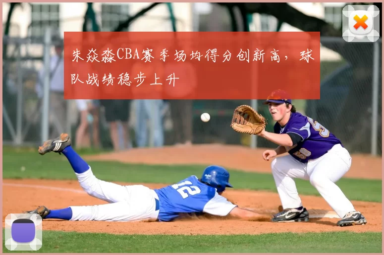 朱焱淼CBA赛季场均得分创新高，球队战绩稳步上升