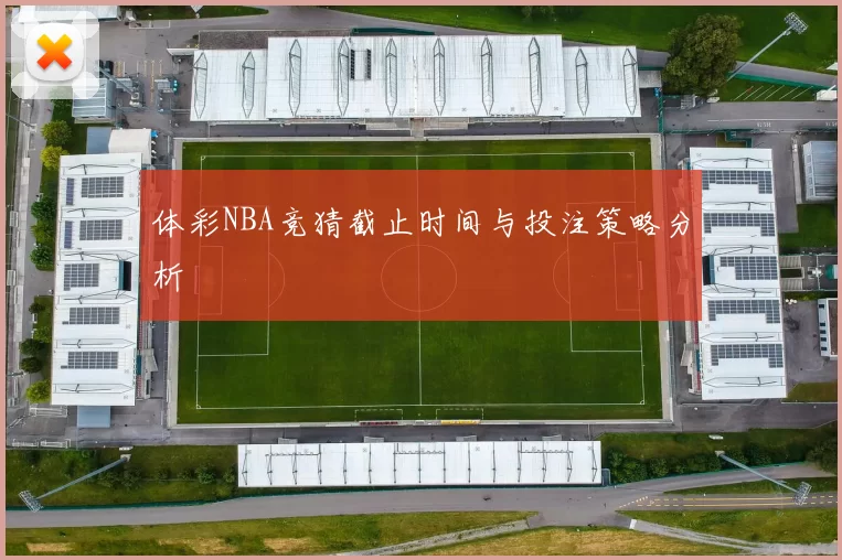体彩NBA竞猜截止时间与投注策略分析