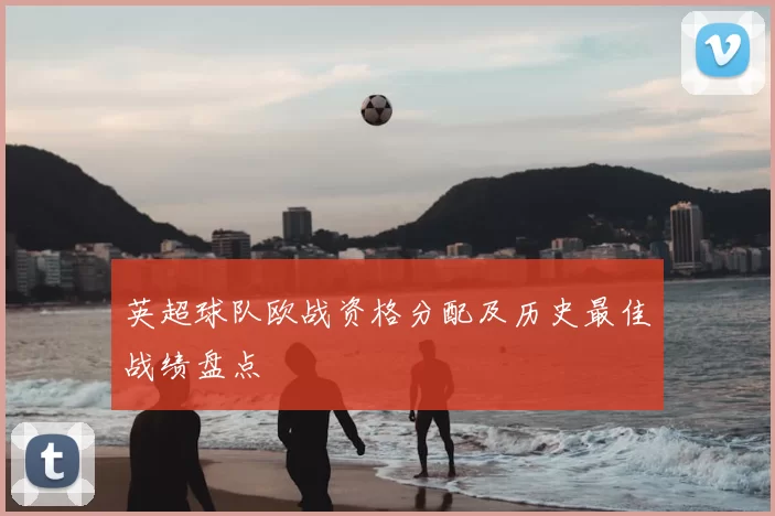 英超球队欧战资格分配及历史最佳战绩盘点