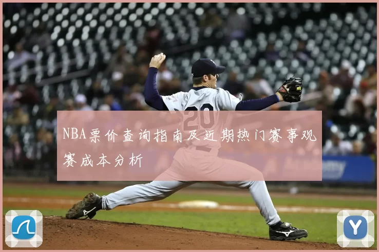 NBA票价查询指南及近期热门赛事观赛成本分析