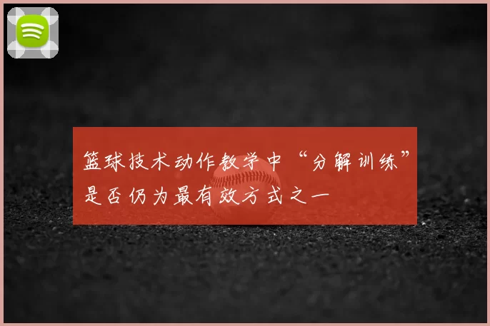 篮球技术动作教学中“分解训练”是否仍为最有效方式之一