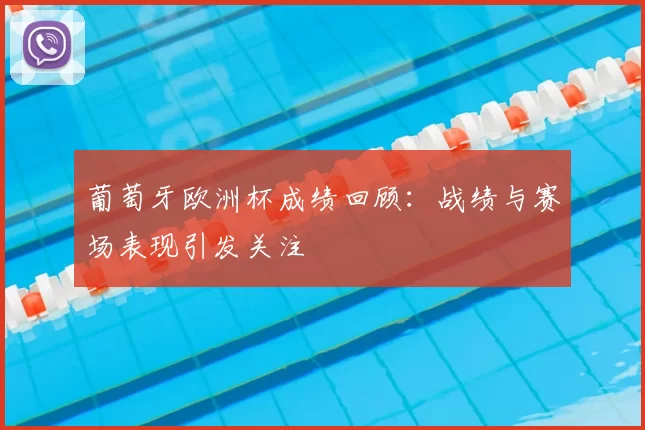 葡萄牙欧洲杯成绩回顾：战绩与赛场表现引发关注