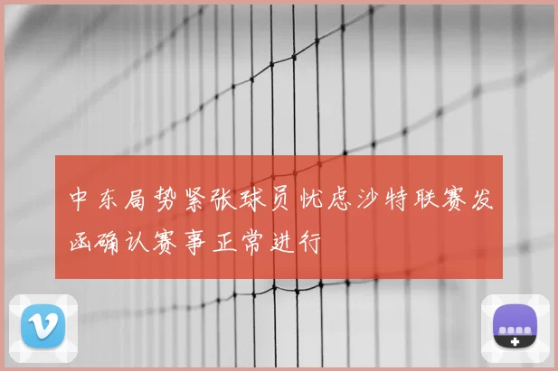 中东局势紧张球员忧虑沙特联赛发函确认赛事正常进行