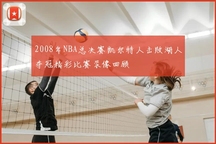 2008年NBA总决赛凯尔特人击败湖人夺冠精彩比赛录像回顾