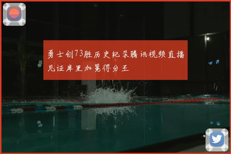 勇士创73胜历史纪录腾讯视频直播见证库里加冕得分王