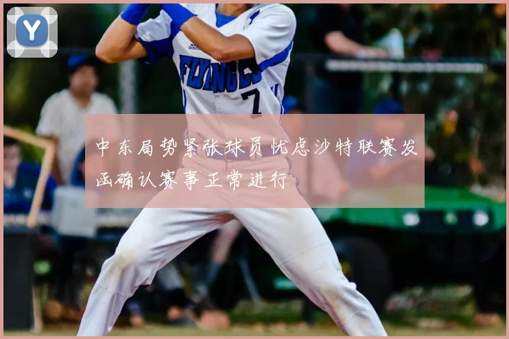 中东局势紧张球员忧虑沙特联赛发函确认赛事正常进行