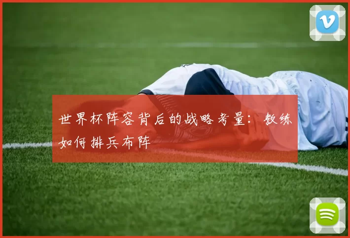 世界杯阵容背后的战略考量：教练如何排兵布阵