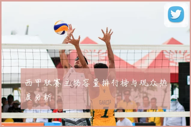 西甲联赛主场容量排行榜与观众热度分析