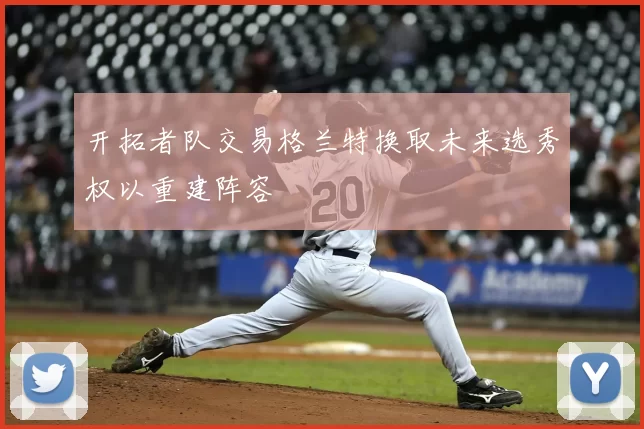 开拓者队交易格兰特换取未来选秀权以重建阵容