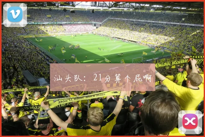 汕头队：21分算个屁啊