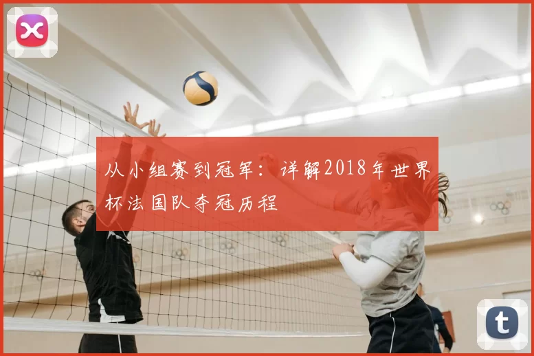 从小组赛到冠军:详解2018年世界杯法国队夺冠历程