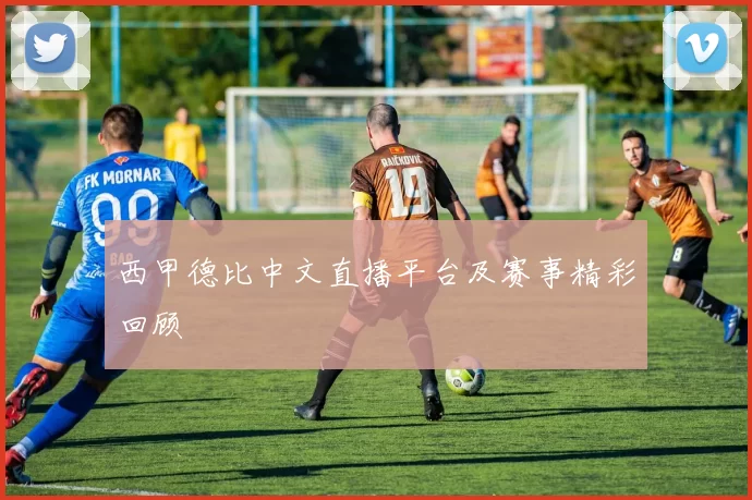 西甲德比中文直播平台及赛事精彩回顾