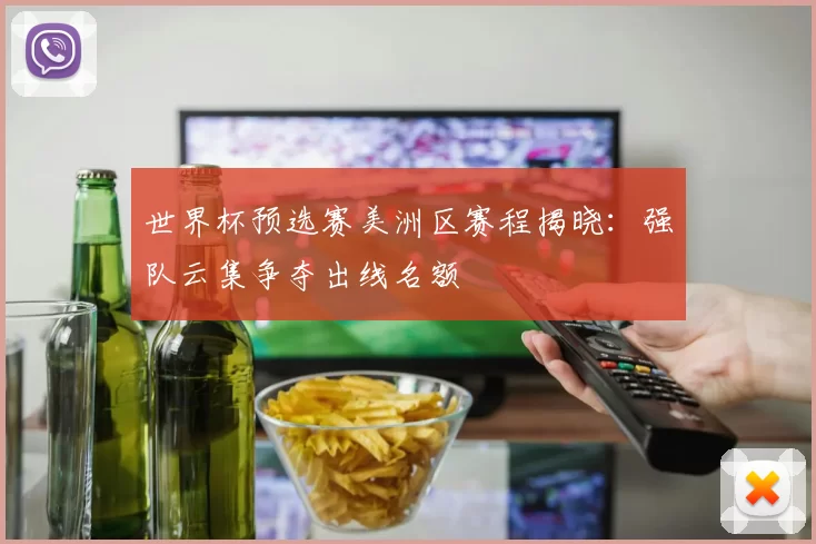 世界杯预选赛美洲区赛程揭晓:强队云集争夺出线名额