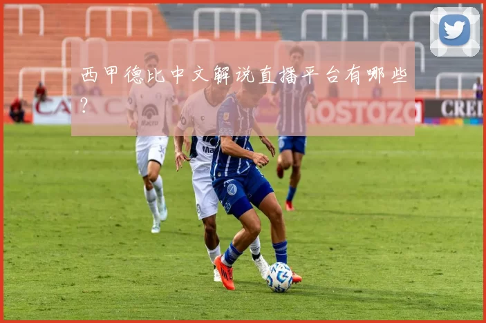 西甲德比中文解说直播平台有哪些？