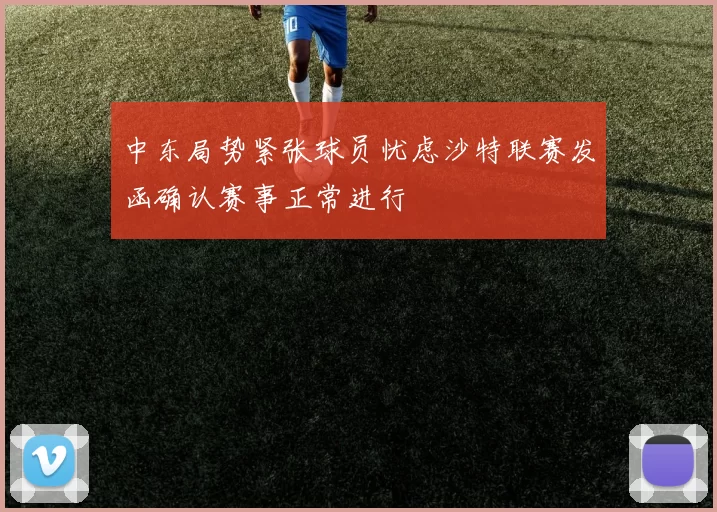 中东局势紧张球员忧虑沙特联赛发函确认赛事正常进行