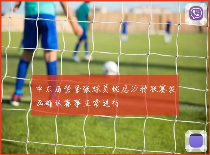 中东局势紧张球员忧虑沙特联赛发函确认赛事正常进行